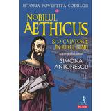 Nobilul Aethicus si o calatorie in jurul lumii. Seria Istoria povestita copiilor Vol.2 - Simona Antonescu, editura Polirom