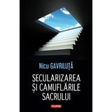 Secularizarea si camuflarile sacrului - Nicu Gavriluta, editura Polirom