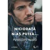 Niciodata n-as putea... - Penelope Ward, editura Litera