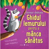 Ghidul lemurului pentru a manca sanatos. Obiceiuri sanatoase - Lisa Edwards, editura Univers