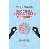 Succesul este o stare de spirit - Alex Gageanu, Editura Creator