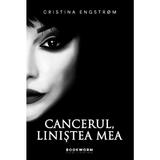 Cancerul, linistea mea - Cristina Engstrom, editura Bookworm