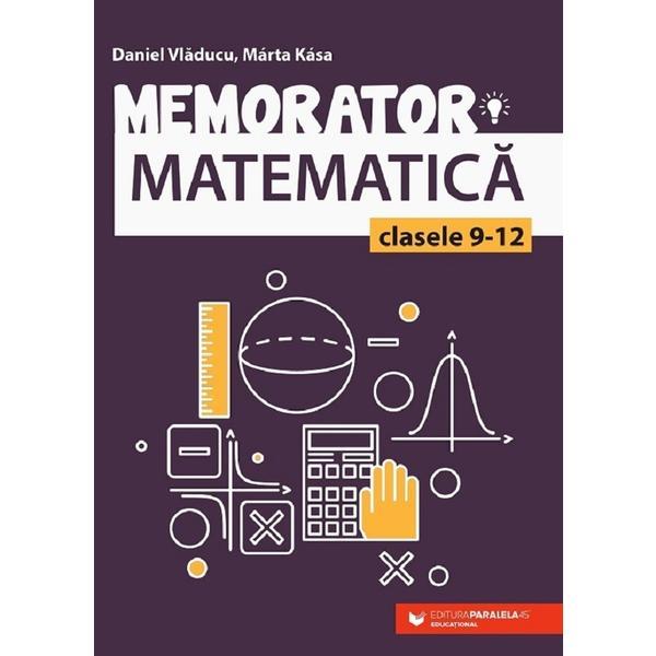 Memorator matematica - Clasele 9-12 - Daniel Vladucu, Marta Kasa, editura Paralela 45