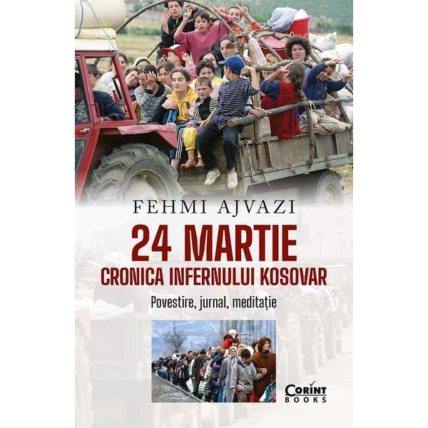 24 Martie. Cronica infernului kosovar - Fehmi Ajvazi, editura Corint