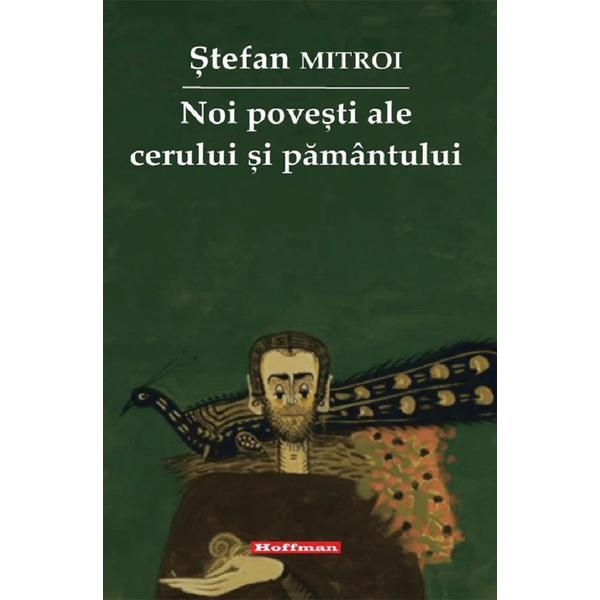 Noi povesti ale cerului si pamantului - Stefan Mitroi, editura Hoffman