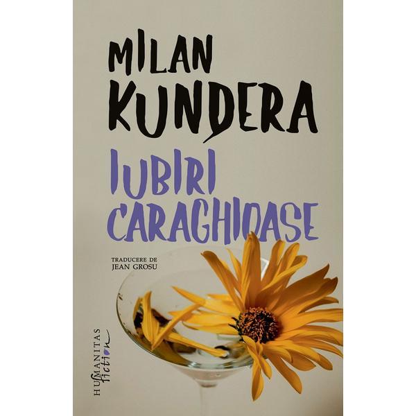 Iubiri caraghioase - Milan Kundera, editura Humanitas