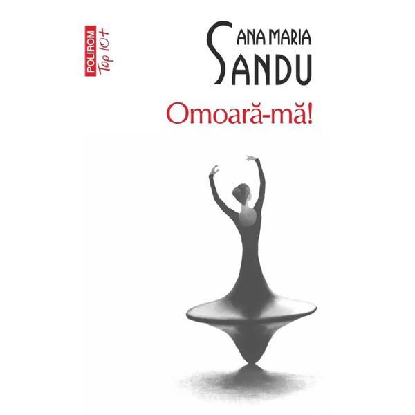 Omoara-ma! - Ana Maria Sandu, editura Polirom