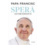 Spera. Autobiografia - Papa Francisc, editura Polirom