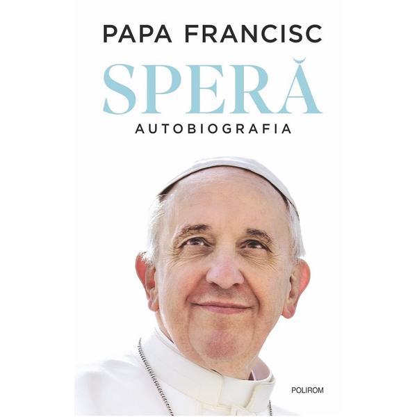 Spera. Autobiografia - Papa Francisc, editura Polirom