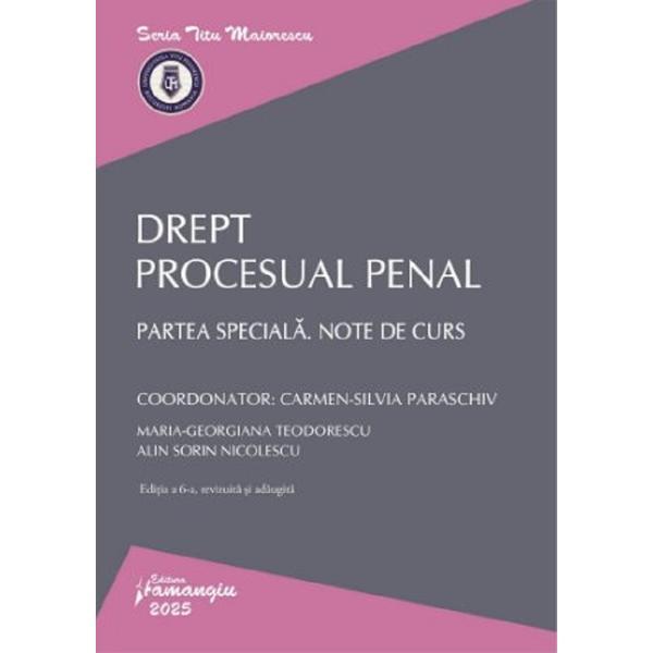 Drept procesual penal. Partea speciala. Note de curs Ed.6 - Carmen-Silvia Paraschiv, Maria-Georgiana Teodorescu, Alin Sorin Nicolescu, editura Hamangiu