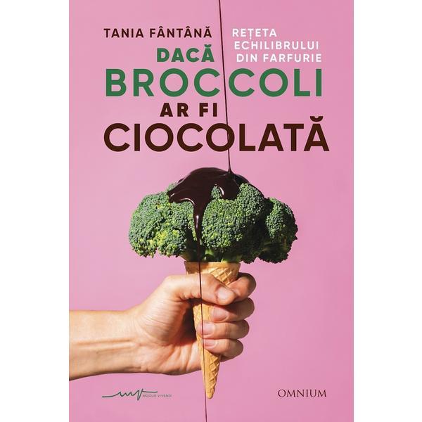 Daca broccoli ar fi ciocolata - Tania Fantana, editura Omnium