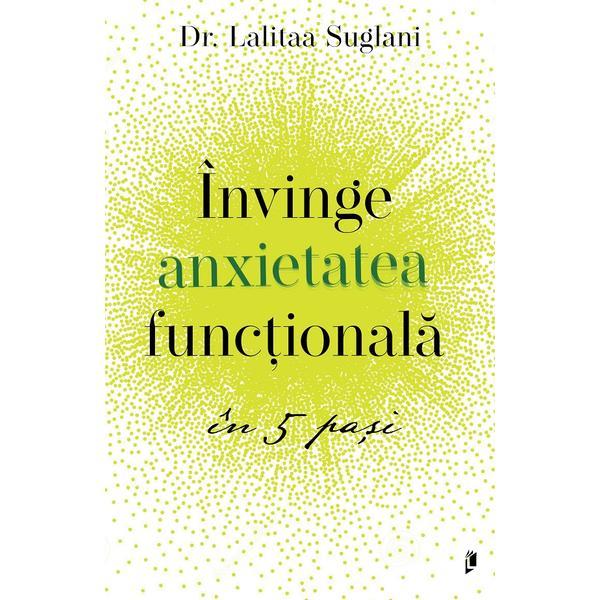 Invinge anxietatea functionala in 5 pasi - Lalitaa Suglani, editura Librex