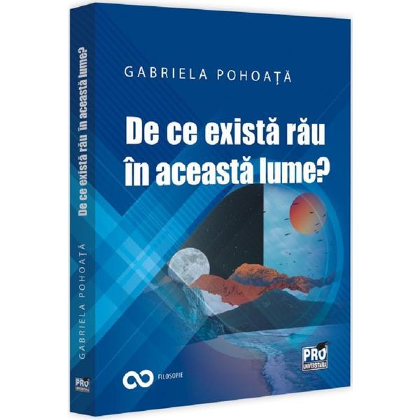 De ce exista rau in aceasta lume? - Gabriela Pohoata, editura Pro Universitaria