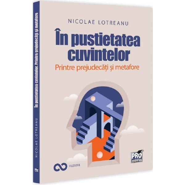 In pustietatea cuvintelor. Printre prejudecati si metafore - Nicolae Lotreanu, editura Pro Universitaria