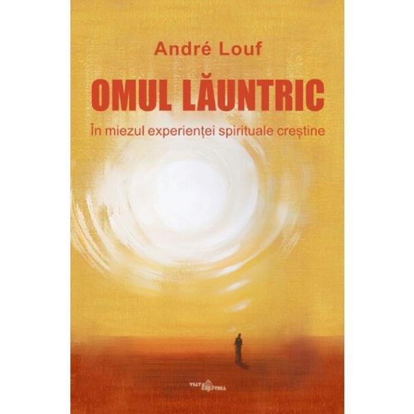 Omul launtric. In miezul experientei spirituale crestine - Andre Louf, editura Viata Crestina