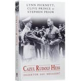 Cazul Rudolf Hess dezertor sau mesager? - Lynn Picknett, editura Rao