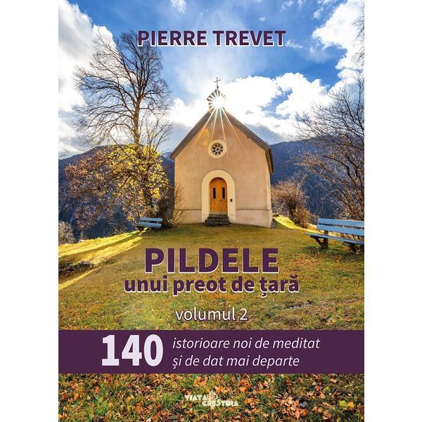 Pildele unui preot de tara Vol.2: 140 de istorioare de meditat si de dat mai departe - Pierre Trevet, editura Viata Crestina