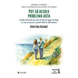 Pot sa rezolv problema asta - Kristina Kuzmic, editura Univers