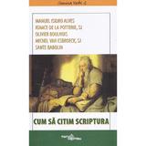 Cum sa citim Scriptura - Manuel Isidro Alves, Ignace de la Potterie, Olivier Boulnois, Michel Van Esbroeck, Sante Babolin, editura Viata Crestina