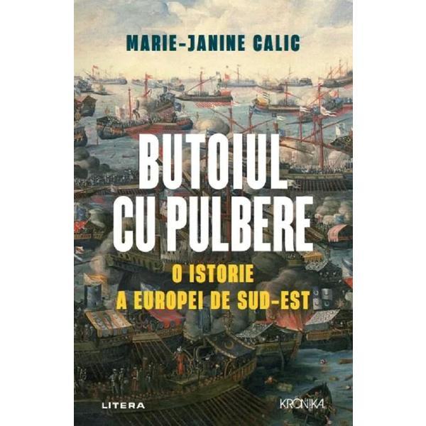 Butoiul cu Pulbere. O Istorie A Europei de Sud-est - Marie-Janine Calic