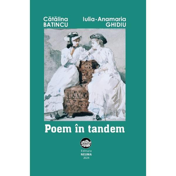 Poem in tandem - Catalina Batincu, Iulia-Anamaria Ghidiu, editura Neuma