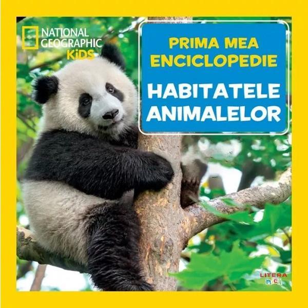 Prima mea enciclopedie: Habitatele animalelor. National Geographic, editura Litera