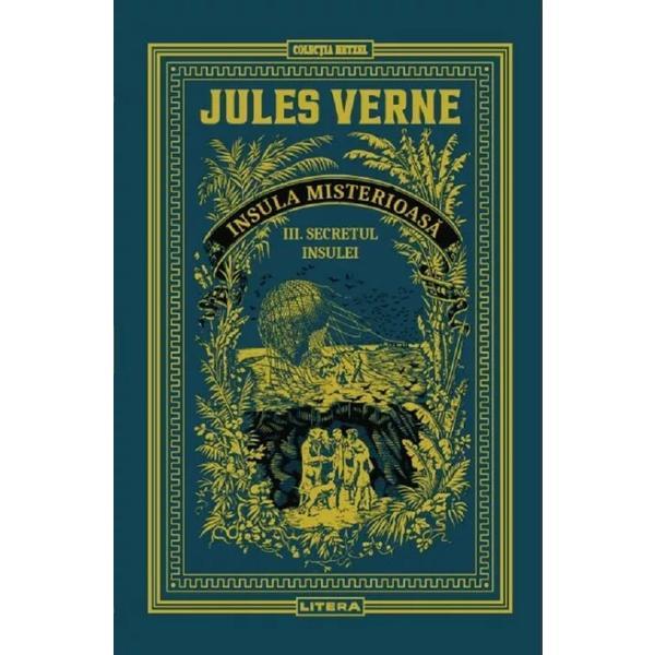 Secretul insulei. Seria Insula misterioasa Vol.3 - Jules Verne, editura Litera