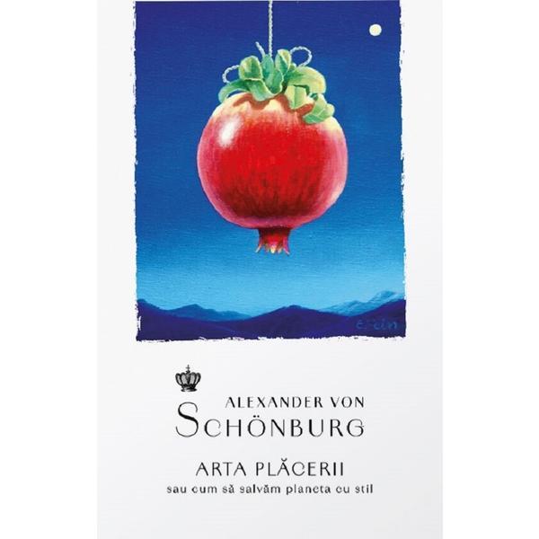 Arta placerii sau cum sa salvam planeta cu stil - Alexander von Schonburg, editura Baroque Books & Arts