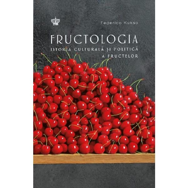 Fructologia. Istoria culturala si politica a fructelor - Federico Kusko, editura Baroque Books & Arts