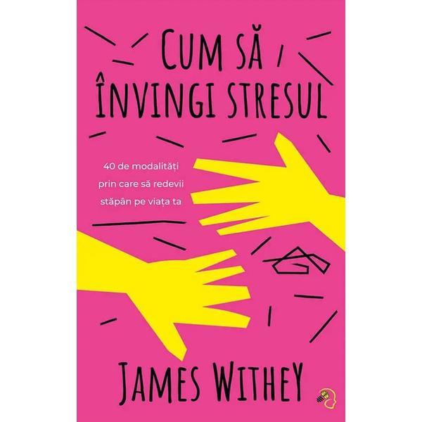 Cum sa invingi stresul - Withey James, editura Pagina De Psihologie