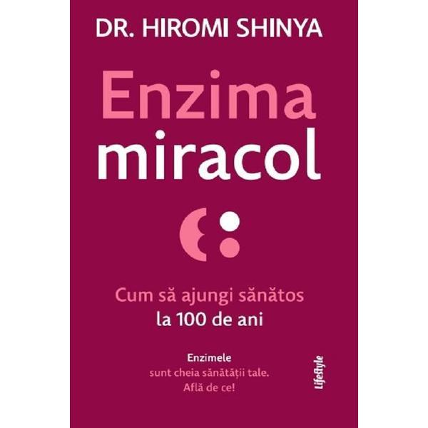 Enzima miracol. Cum sa ajungi sanatos la 100 de ani - Hiromi Shinya, editura Lifestyle