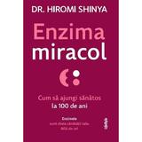 Enzima miracol. Cum sa ajungi sanatos la 100 de ani - Hiromi Shinya, editura Lifestyle