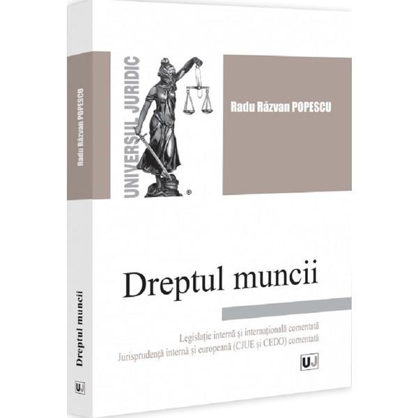 Dreptul muncii. Legislatie interna si internationala comentata - Radu Razvan Popescu, editura Universul Juridic