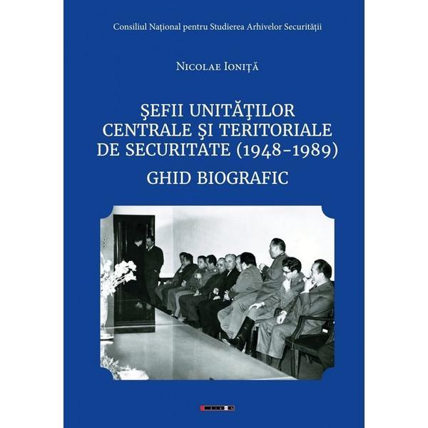 Sefii unitatilor centrale si teritoriale de securitate (1948-1989). Ghid biografic - Nicolae Ionita, editura Eikon