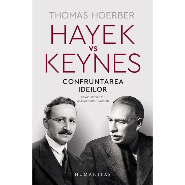 Hayek vs Keynes. Confruntarea ideilor - Thomas Hoerber, editura Humanitas