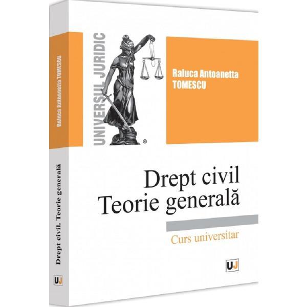 Drept Civil. Teorie generala. Curs universitar - Raluca Antoanetta Tomescu, editura Universul Juridic