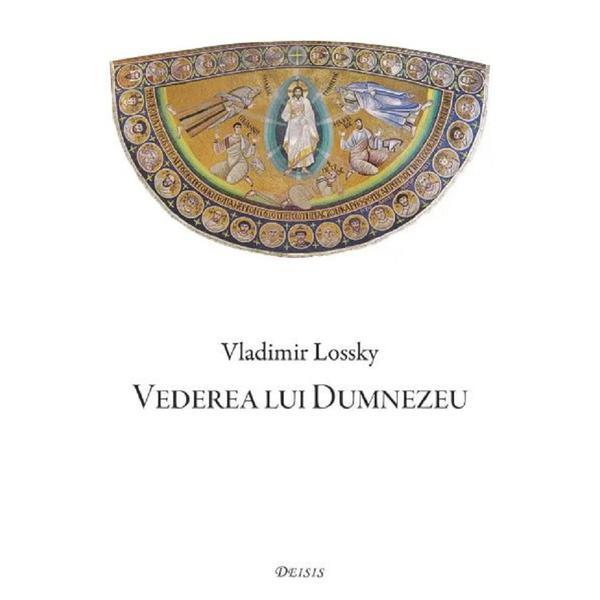 Vederea lui Dumnezeu - Vladimir Lossky, editura Deisis