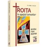 Troita in spatiul comunitar. Artefact ritual, decorativ - Elena Iagar, editura Pro Universitaria