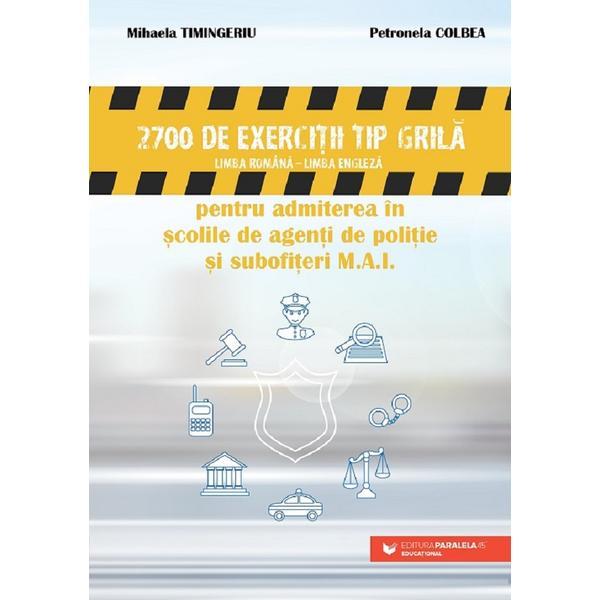 2700 De Exercitii Tip Grila Pentru Admiterea In Scolile De Politie Si Subofiteri M.a.i. - Colbea Petronela, Timingeriu Mihaela, Editura Paralela 45