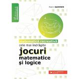 Cele mai indragite jocuri matematice si logice. Matematica recreativa - Martin Gardner, editura Paralela 45