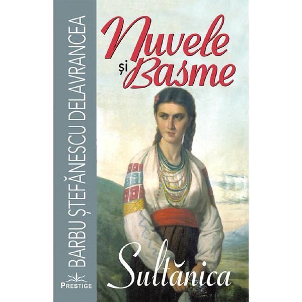 Nuvele si basme. Sultanica - Barbu Stefanescu Delavrancea, editura Prestige