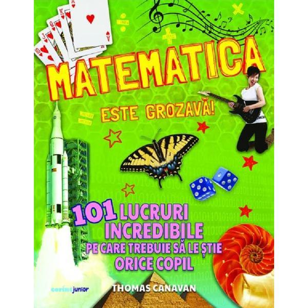 Matematica este grozava! 101 lucruri incredibile - Thomas Canavan, editura Corint