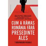 Cum a ramas Romania fara presedinte ales. 7 raspunsuri posibile - Cristian Preda, Anne Applebaum, Dennis Deletant, Sabina Fati, Radu Paraschivescu, Oliver Jens Schmitt, Ioan Stanomir, editura Humanitas