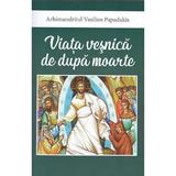 Viata vesnica de dupa moarte - Vasilios Papadakis, editura Egumenita