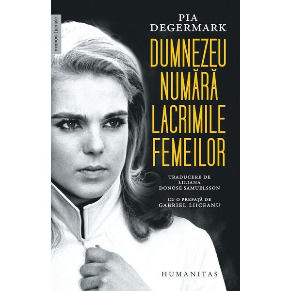 Dumnezeu numara lacrimile femeilor - Pia Degermark, editura Humanitas