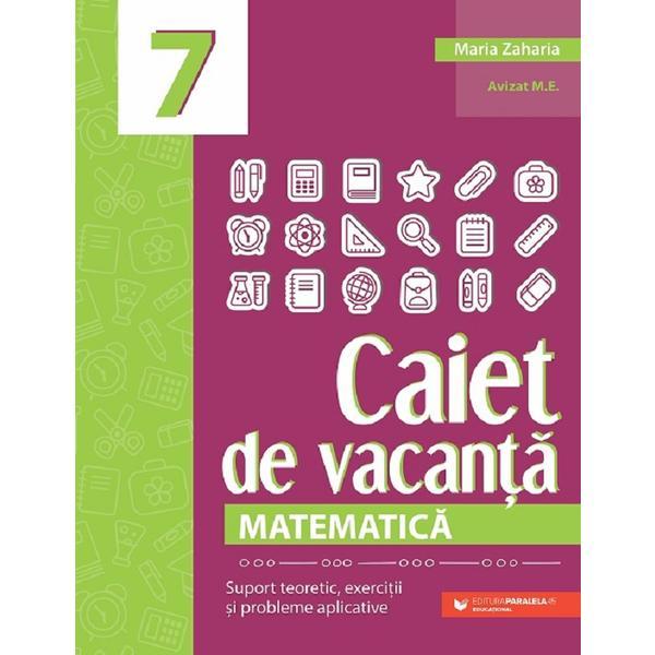 Caiet de vacanta. Matematica - Clasa 7 - Maria Zaharia, editura Paralela 45