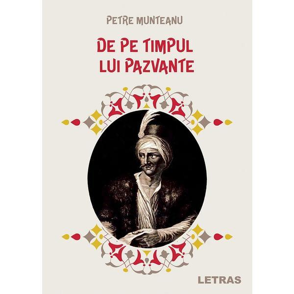 De pe timpul lui Pazvante - Petre Munteanu, editura Letras