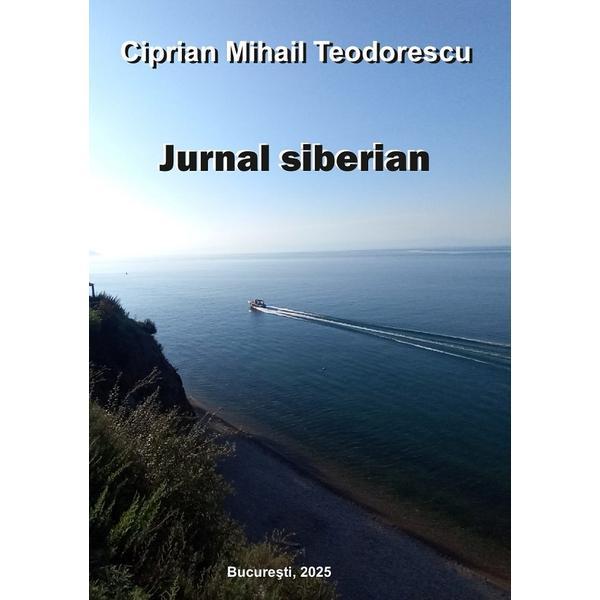 Jurnal siberian - Ciprian Mihail Teodorescu, editura Bucuresti