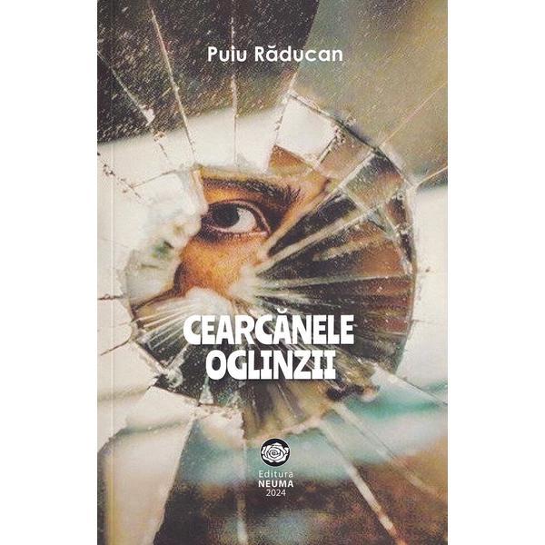 Cearcanele oglinzii - Puiu Raducan, editura Neuma