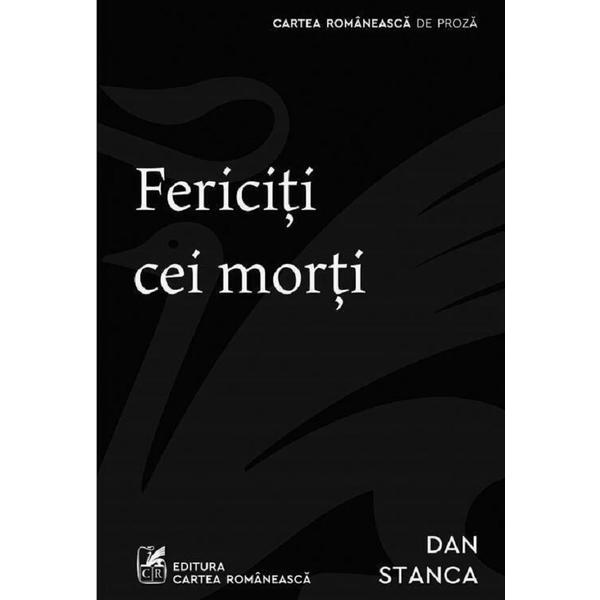 Fericiti cei morti - Dan Stanca, editura Cartea Romaneasca